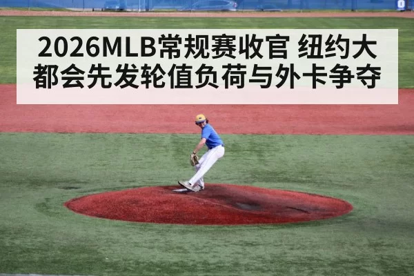 2026MLB常规赛收官 纽约大都会先发轮值负荷与外卡争夺 - ayx